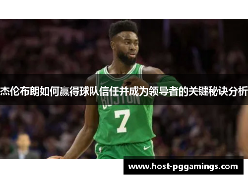 杰伦布朗如何赢得球队信任并成为领导者的关键秘诀分析