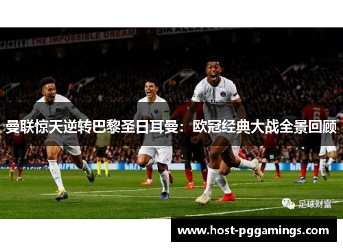曼联惊天逆转巴黎圣日耳曼：欧冠经典大战全景回顾