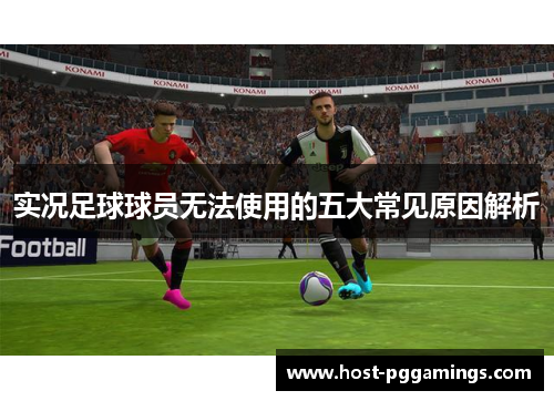 实况足球球员无法使用的五大常见原因解析