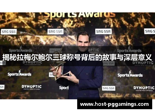 揭秘拉梅尔鲍尔三球称号背后的故事与深层意义 揭秘拉梅尔鲍尔三球称号背后的故事与深层意义