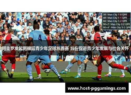 阿圭罗发起阿根廷青少年足球慈善赛 旨在促进青少年发展与社会关怀 阿圭罗发起阿根廷青少年足球慈善赛 旨在促进青少年发展与社会关怀