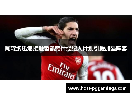 阿森纳迅速接触哲凯赖什经纪人计划引援加强阵容 阿森纳迅速接触哲凯赖什经纪人计划引援加强阵容