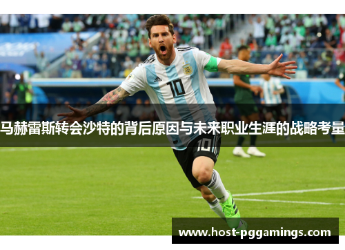 马赫雷斯转会沙特的背后原因与未来职业生涯的战略考量