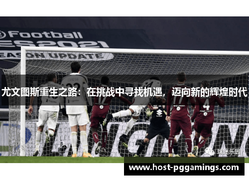 尤文图斯重生之路：在挑战中寻找机遇，迈向新的辉煌时代