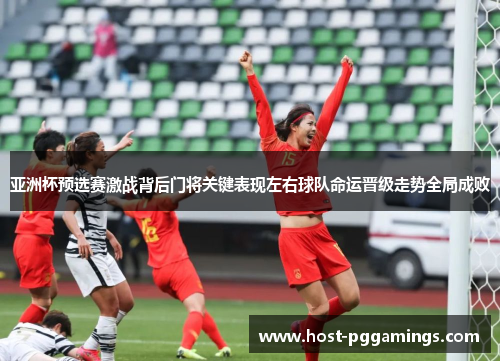 亚洲杯预选赛激战背后门将关键表现左右球队命运晋级走势全局成败
