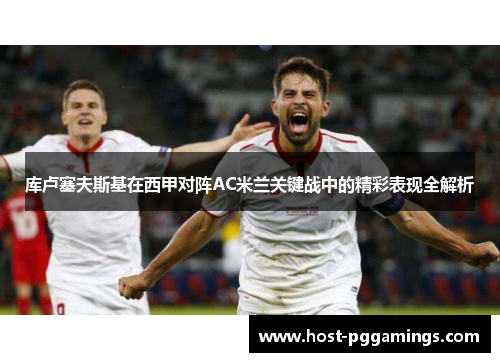 库卢塞夫斯基在西甲对阵AC米兰关键战中的精彩表现全解析