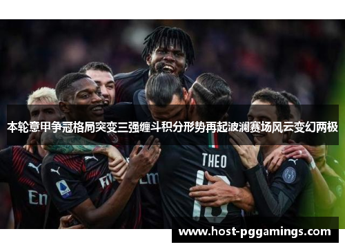 本轮意甲争冠格局突变三强缠斗积分形势再起波澜赛场风云变幻两极