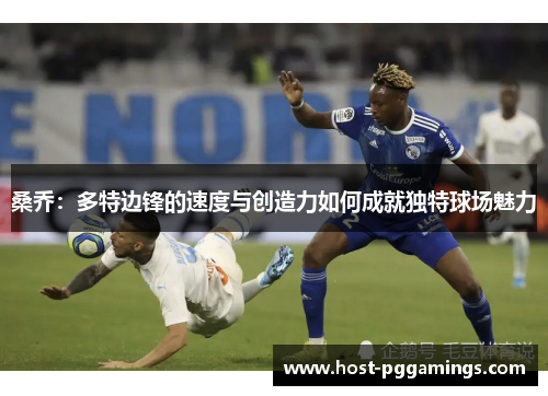 桑乔:多特边锋的速度与创造力如何成就独特球场魅力 桑乔:多特边锋的速度与创造力如何成就独特球场魅力