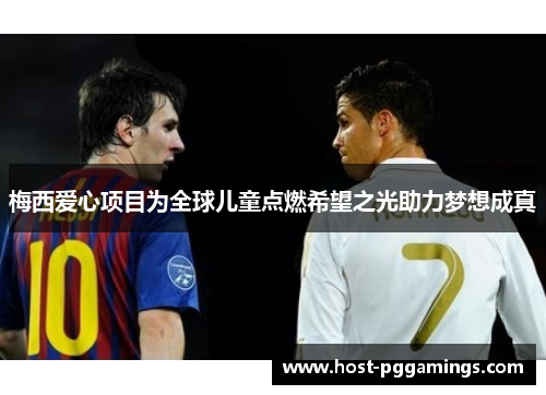 梅西爱心项目为全球儿童点燃希望之光助力梦想成真 梅西爱心项目为全球儿童点燃希望之光助力梦想成真