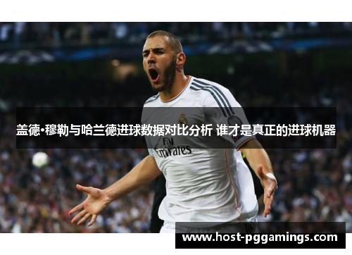 盖德·穆勒与哈兰德进球数据对比分析 谁才是真正的进球机器