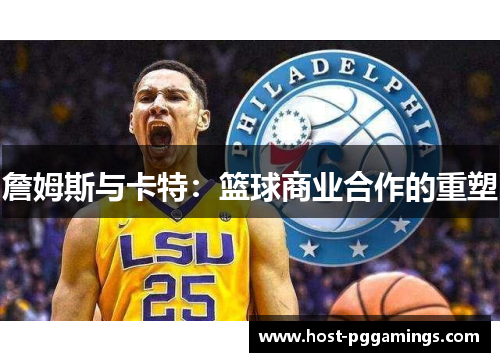 詹姆斯与卡特：篮球商业合作的重塑