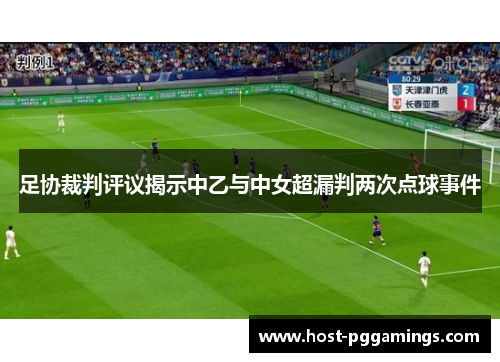 足协裁判评议揭示中乙与中女超漏判两次点球事件