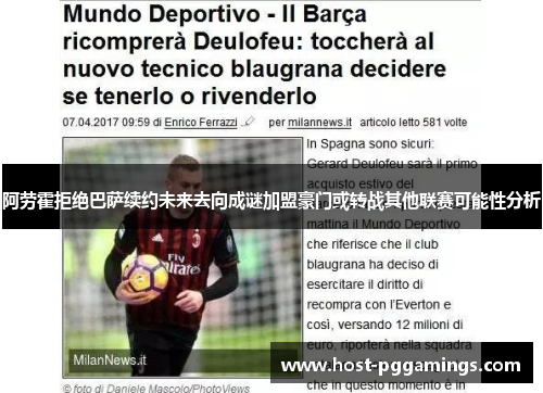 阿劳霍拒绝巴萨续约未来去向成谜加盟豪门或转战其他联赛可能性分析