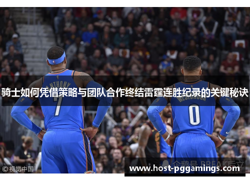 骑士如何凭借策略与团队合作终结雷霆连胜纪录的关键秘诀